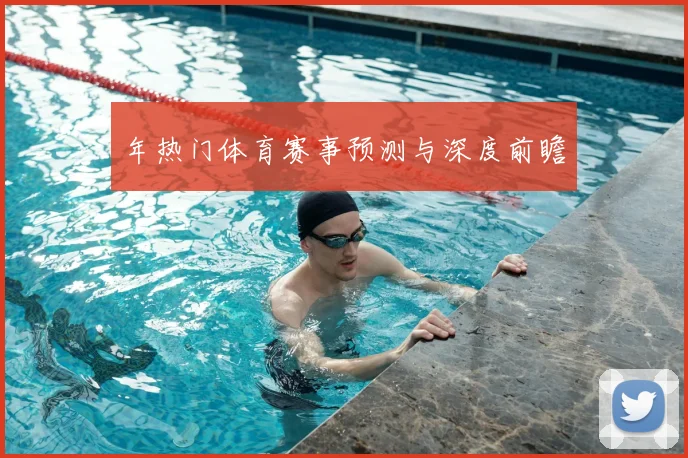 年热门体育赛事预测与深度前瞻